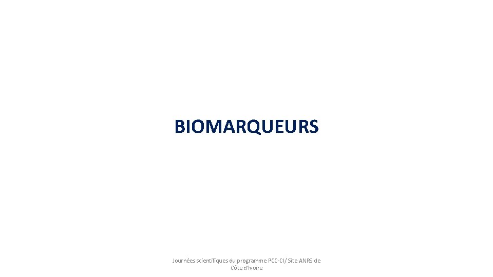 BIOMARQUEURS Journées scientifiques du programme PCC-CI/ Site ANRS de Côte d'Ivoire 