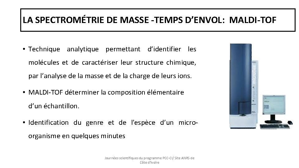 LA SPECTROMÉTRIE DE MASSE -TEMPS D’ENVOL: MALDI-TOF • Technique analytique permettant d’identifier les molécules