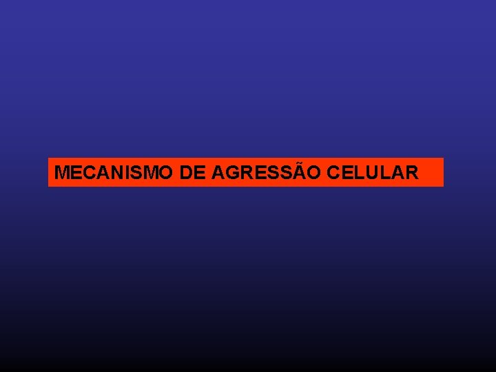 MECANISMO DE AGRESSÃO CELULAR 
