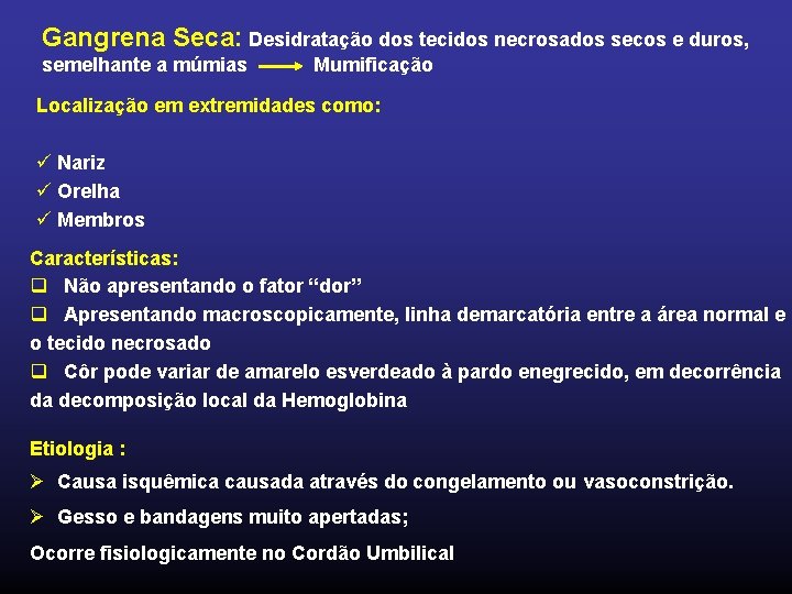 Gangrena Seca: Desidratação dos tecidos necrosados secos e duros, semelhante a múmias Mumificação Localização