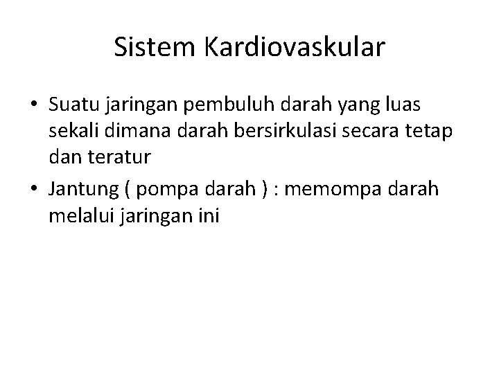 Sistem Kardiovaskular • Suatu jaringan pembuluh darah yang luas sekali dimana darah bersirkulasi secara