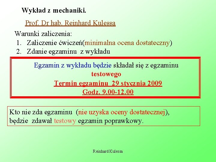 Wykład z mechaniki. Prof. Dr hab. Reinhard Kulessa Warunki zaliczenia: 1. Zaliczenie ćwiczeń(minimalna ocena