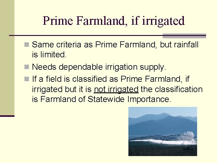 Prime Farmland, if irrigated n Same criteria as Prime Farmland, but rainfall is limited.