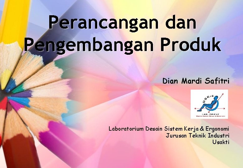 Perancangan dan Pengembangan Produk Dian Mardi Safitri Laboratorium Desain Sistem Kerja & Ergonomi Jurusan