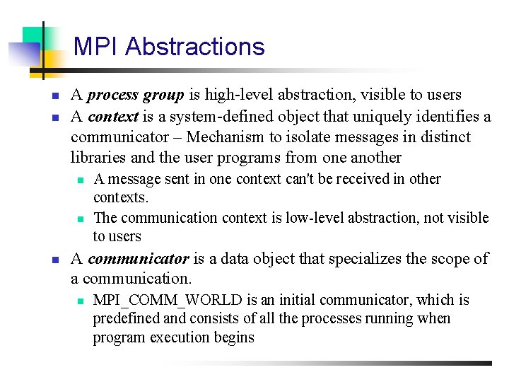 MPI Abstractions n n A process group is high-level abstraction, visible to users A