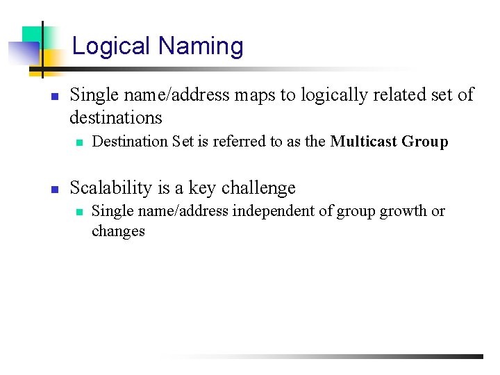 Logical Naming n Single name/address maps to logically related set of destinations n n