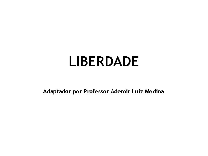 LIBERDADE Adaptador por Professor Ademir Luiz Medina 