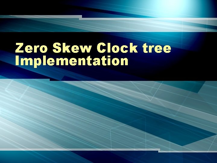 Zero Skew Clock tree Implementation 