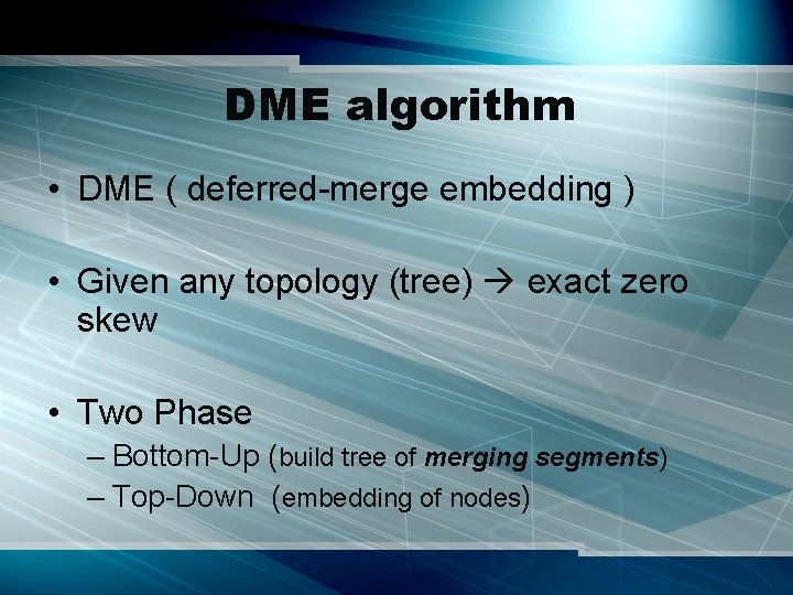 DME algorithm • DME ( deferred-merge embedding ) • Given any topology (tree) exact