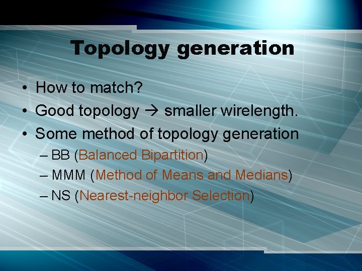 Topology generation • How to match? • Good topology smaller wirelength. • Some method