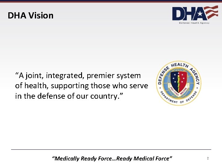 DHA Vision “A joint, integrated, premier system of health, supporting those who serve in DHA Vision “A joint, integrated, premier system of health, supporting those who serve in