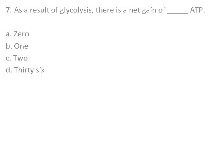 7. As a result of glycolysis, there is a net gain of _____ ATP.