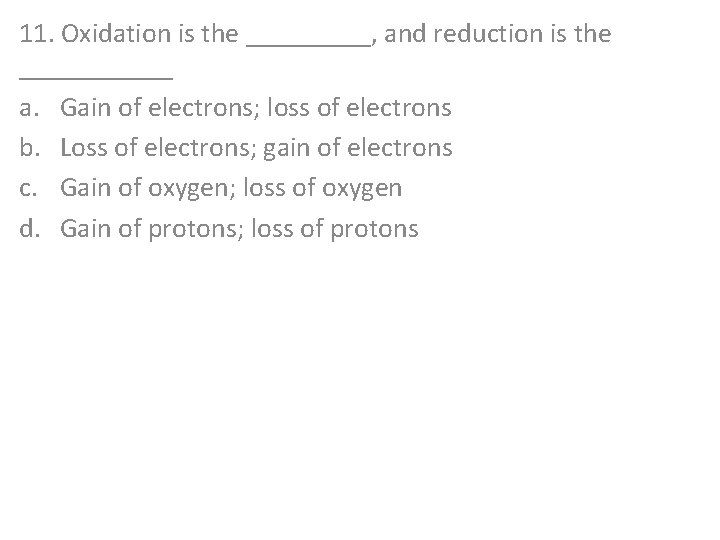 11. Oxidation is the _____, and reduction is the ______ a. Gain of electrons;