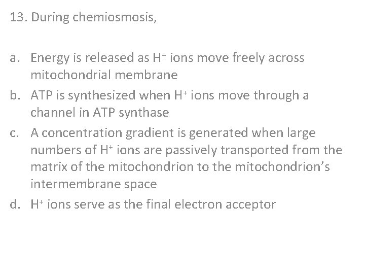 13. During chemiosmosis, a. Energy is released as H+ ions move freely across mitochondrial