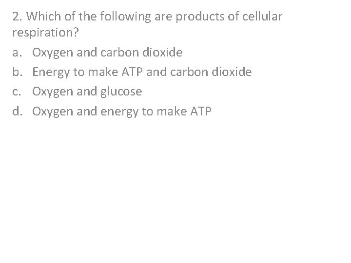 2. Which of the following are products of cellular respiration? a. Oxygen and carbon