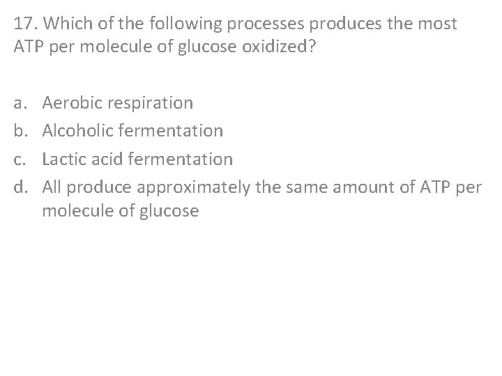 17. Which of the following processes produces the most ATP per molecule of glucose