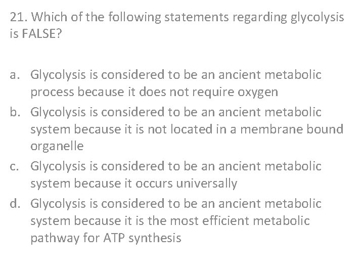 21. Which of the following statements regarding glycolysis is FALSE? a. Glycolysis is considered