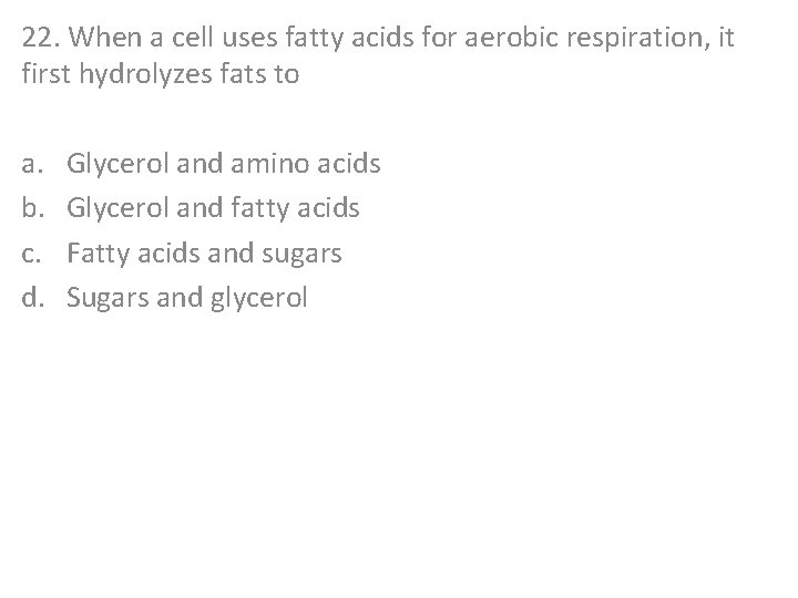 22. When a cell uses fatty acids for aerobic respiration, it first hydrolyzes fats