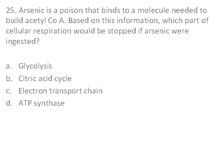 25. Arsenic is a poison that binds to a molecule needed to build acetyl