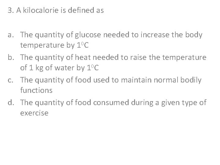 3. A kilocalorie is defined as a. The quantity of glucose needed to increase