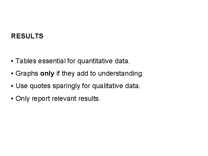 RESULTS • Tables essential for quantitative data. • Graphs only if they add to