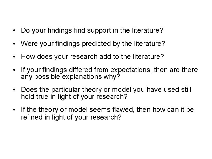  • Do your findings find support in the literature? • Were your findings