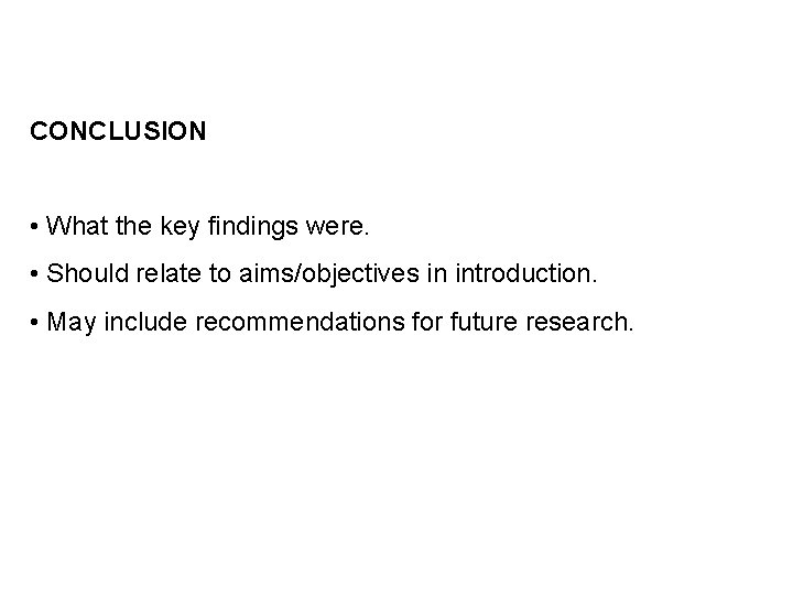 CONCLUSION • What the key findings were. • Should relate to aims/objectives in introduction.