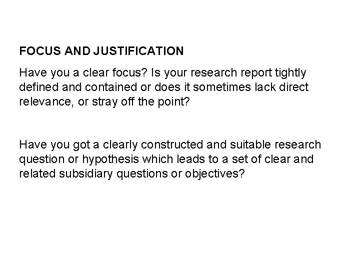 FOCUS AND JUSTIFICATION Have you a clear focus? Is your research report tightly defined