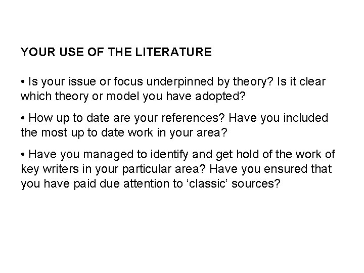 YOUR USE OF THE LITERATURE • Is your issue or focus underpinned by theory?