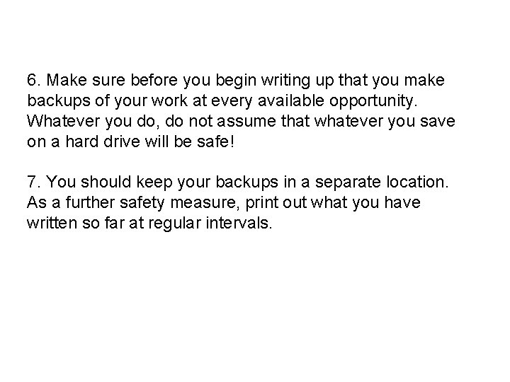 6. Make sure before you begin writing up that you make backups of your