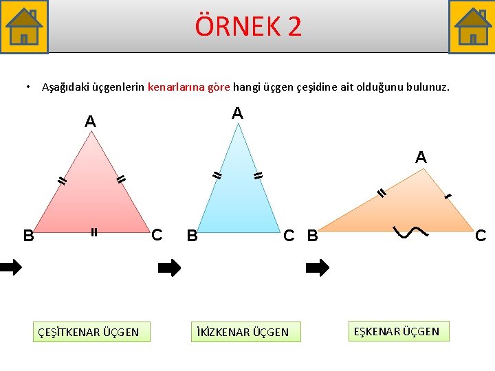 ÖRNEK 2 • Aşağıdaki üçgenlerin kenarlarına göre hangi üçgen çeşidine ait olduğunu bulunuz. A