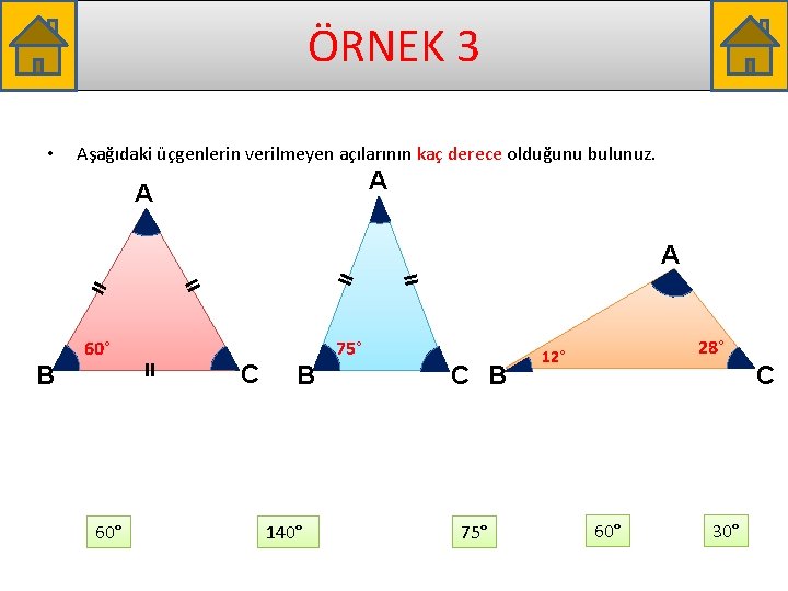 ÖRNEK 3 • Aşağıdaki üçgenlerin verilmeyen açılarının kaç derece olduğunu bulunuz. A A =