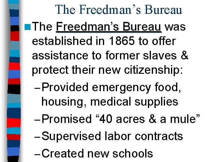 The Freedman’s Bureau n The Freedman’s Bureau was established in 1865 to offer assistance
