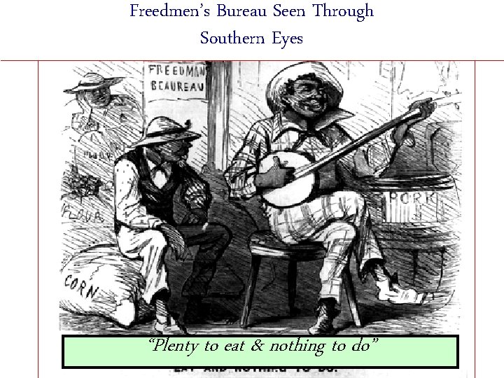 Freedmen’s Bureau Seen Through Southern Eyes “Plenty to eat & nothing to do” 