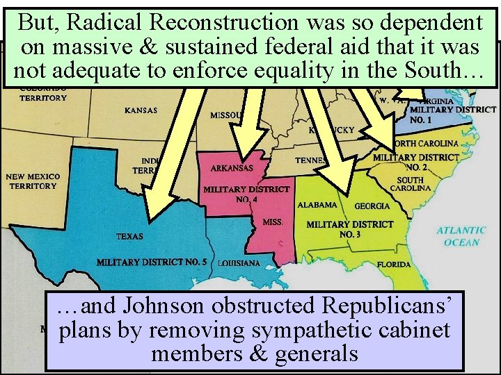 Created 5 military districtswas to enforce acts But, Radical Reconstruction so dependent on massive