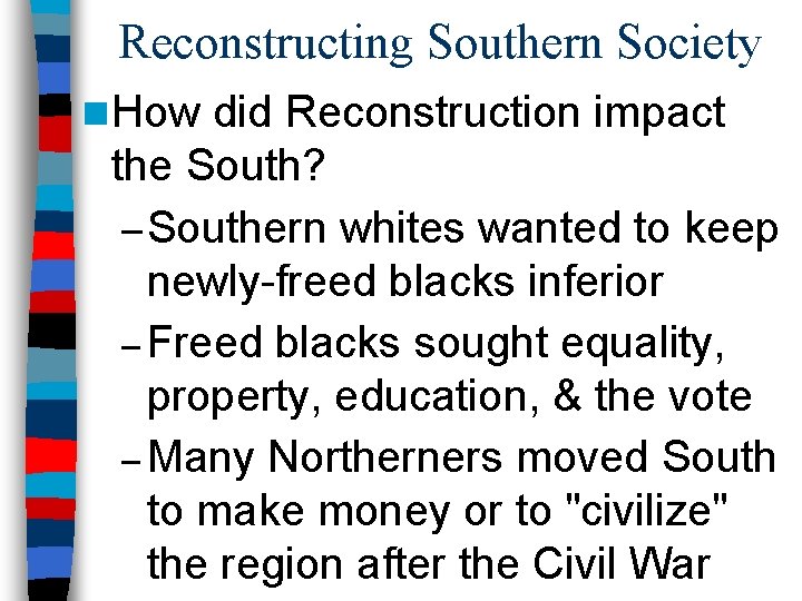 Reconstructing Southern Society n How did Reconstruction impact the South? – Southern whites wanted