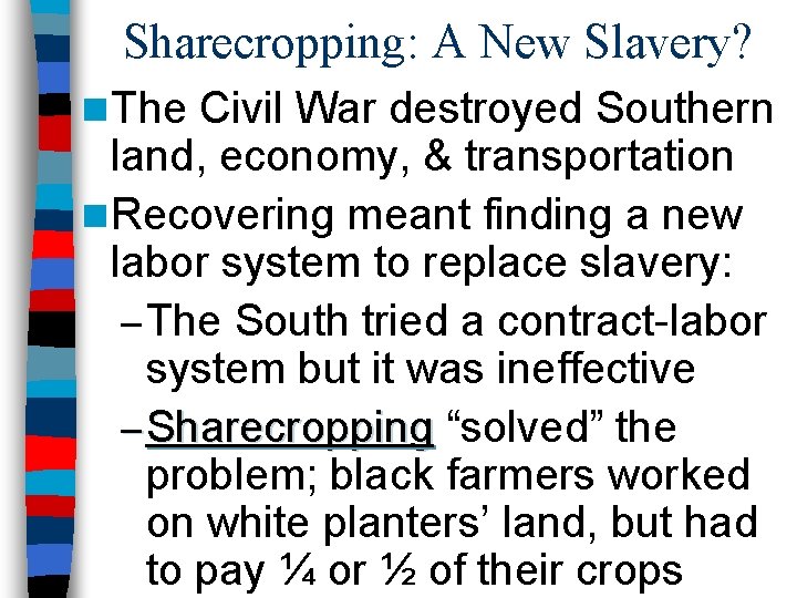 Sharecropping: A New Slavery? n The Civil War destroyed Southern land, economy, & transportation