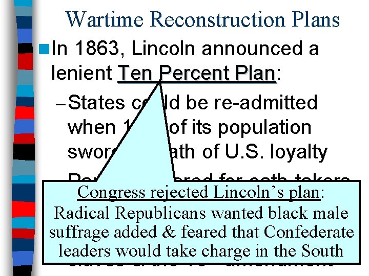 Wartime Reconstruction Plans n In 1863, Lincoln announced a lenient Ten Percent Plan: Plan
