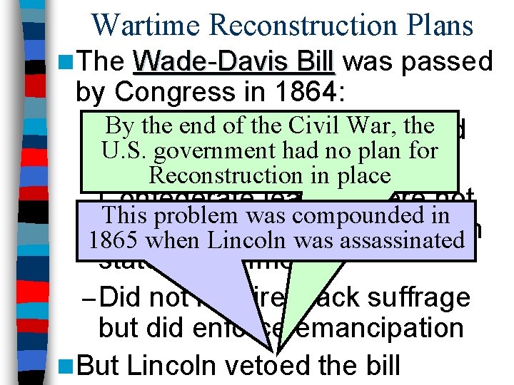 Wartime Reconstruction Plans n The Wade-Davis Bill was passed by Congress in 1864: By