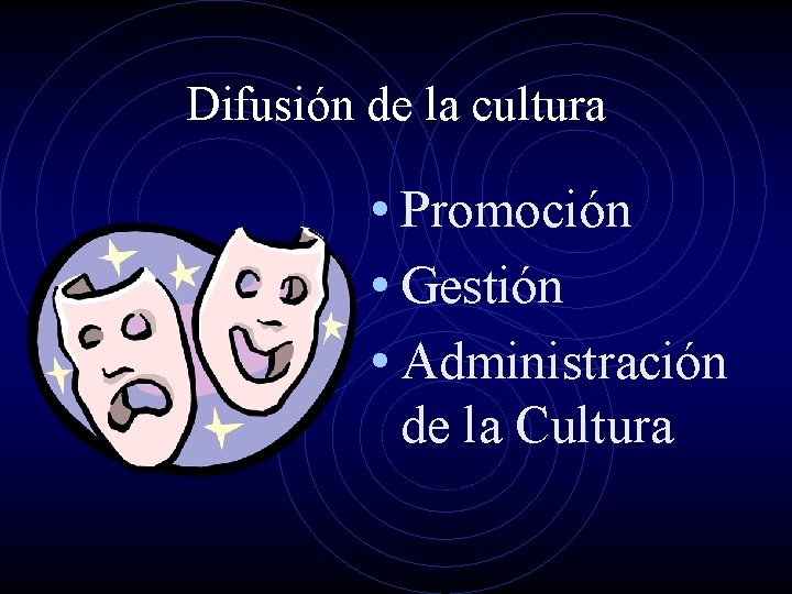 Difusión de la cultura • Promoción • Gestión • Administración de la Cultura 