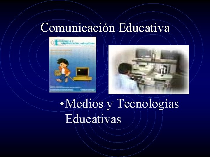 Comunicación Educativa • Medios y Tecnologías Educativas 