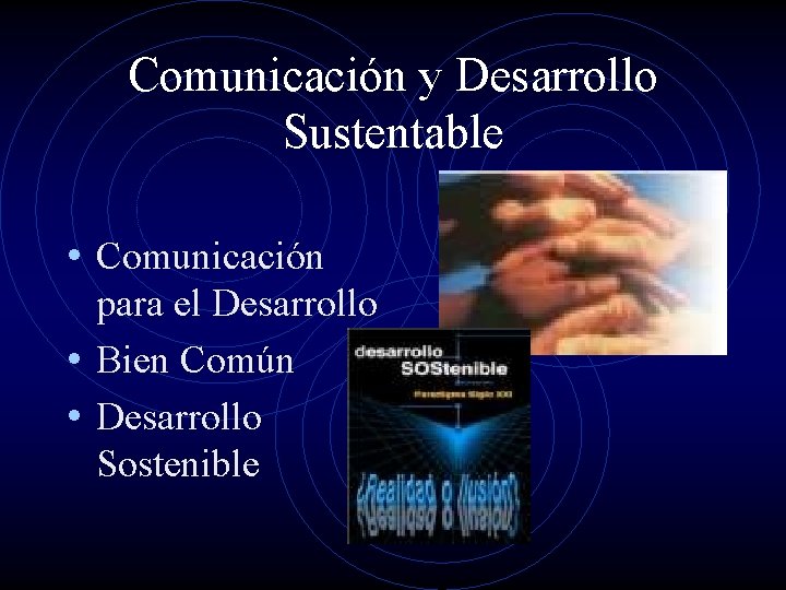 Comunicación y Desarrollo Sustentable • Comunicación para el Desarrollo • Bien Común • Desarrollo