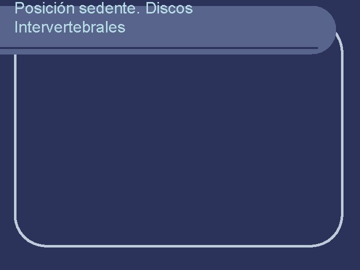 Posición sedente. Discos Intervertebrales 