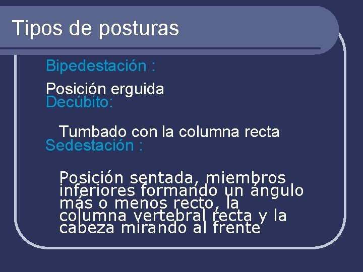 Tipos de posturas Bipedestación : Posición erguida Decúbito: Tumbado con la columna recta Sedestación