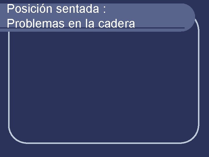 Posición sentada : Problemas en la cadera 