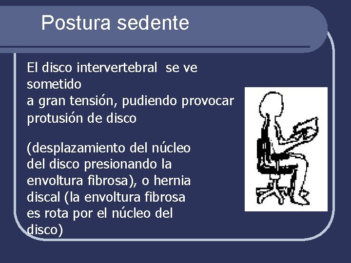 Postura sedente El disco intervertebral se ve sometido a gran tensión, pudiendo provocar protusión