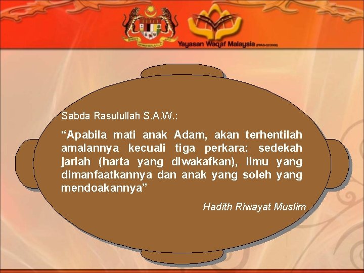 Sabda Rasulullah S. A. W. : “Apabila mati anak Adam, akan terhentilah amalannya kecuali