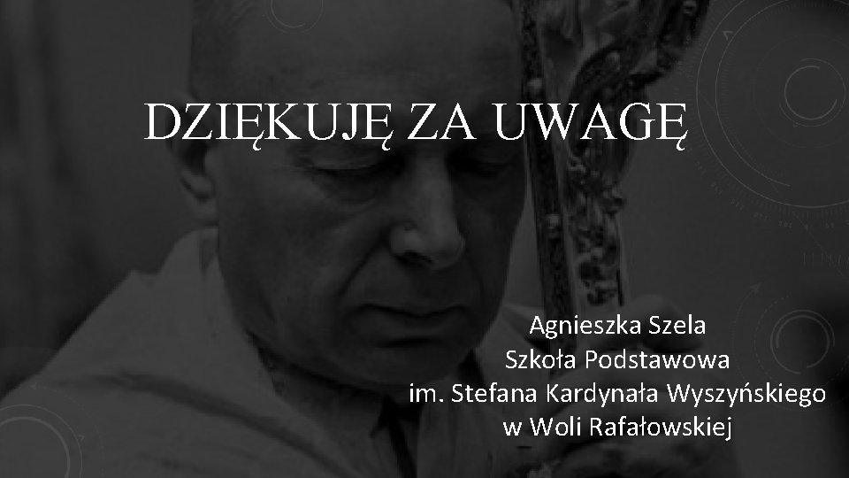 DZIĘKUJĘ ZA UWAGĘ Agnieszka Szela Szkoła Podstawowa im. Stefana Kardynała Wyszyńskiego w Woli Rafałowskiej