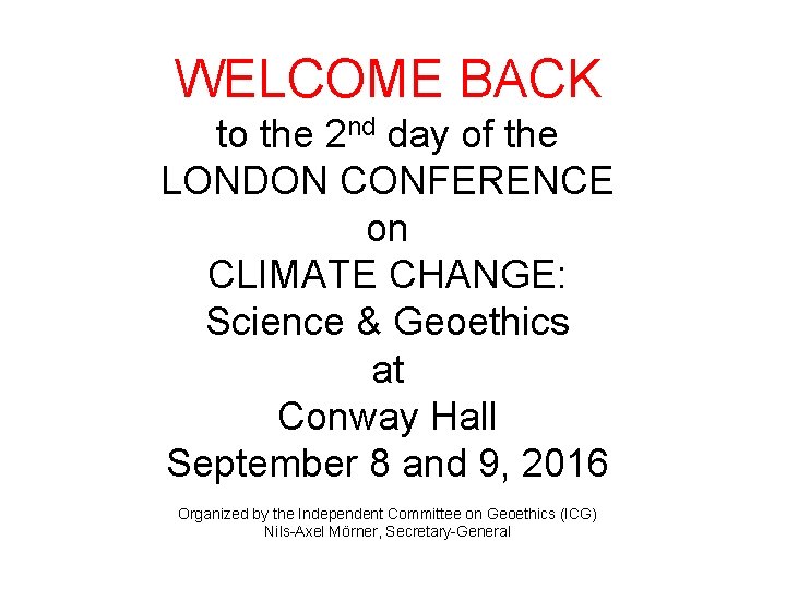 WELCOME BACK to the 2 nd day of the LONDON CONFERENCE on CLIMATE CHANGE: