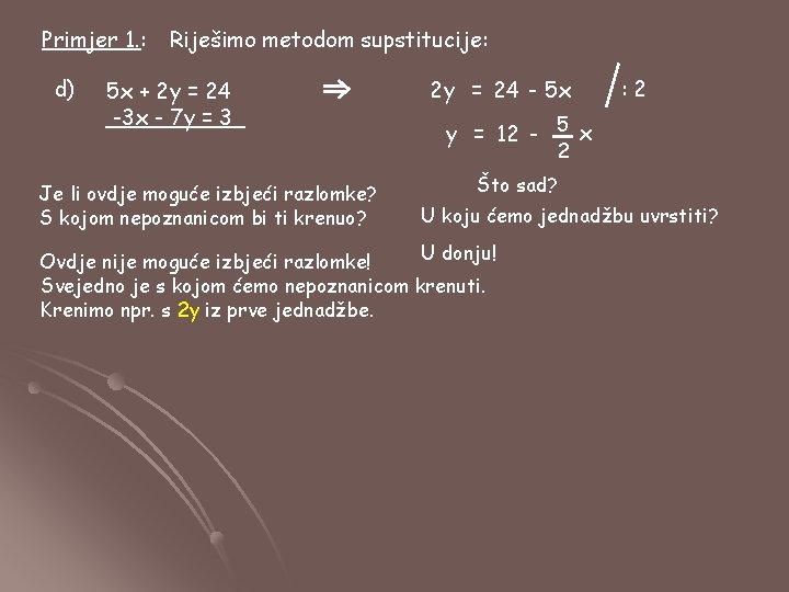 Primjer 1. : d) Riješimo metodom supstitucije: 5 x + 2 y = 24